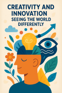 Creativity and Innovation: Seeing The World Differently