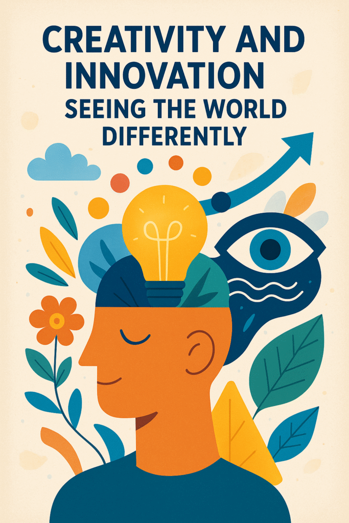 Creativity and Innovation: Seeing The World Differently